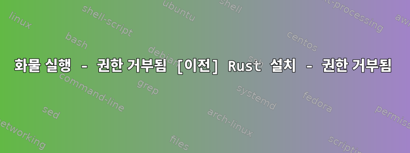 화물 실행 - 권한 거부됨 [이전] Rust 설치 - 권한 거부됨