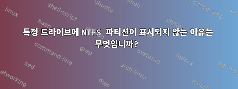 특정 드라이브에 NTFS 파티션이 표시되지 않는 이유는 무엇입니까?