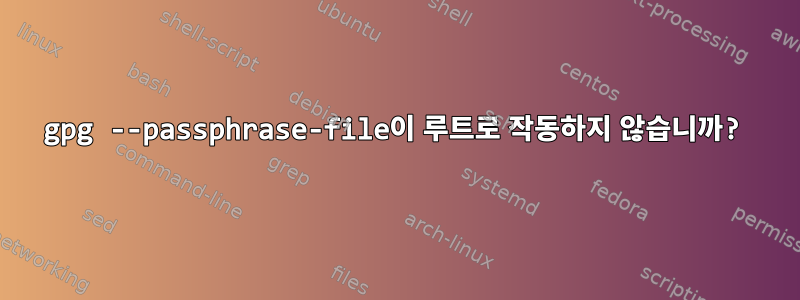 gpg --passphrase-file이 루트로 작동하지 않습니까?