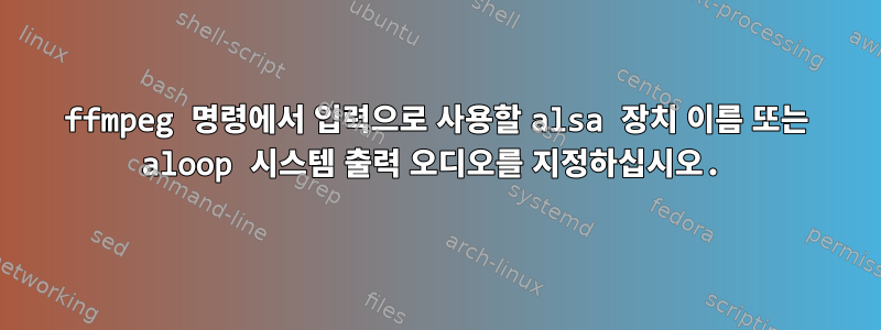 ffmpeg 명령에서 입력으로 사용할 alsa 장치 이름 또는 aloop 시스템 출력 오디오를 지정하십시오.