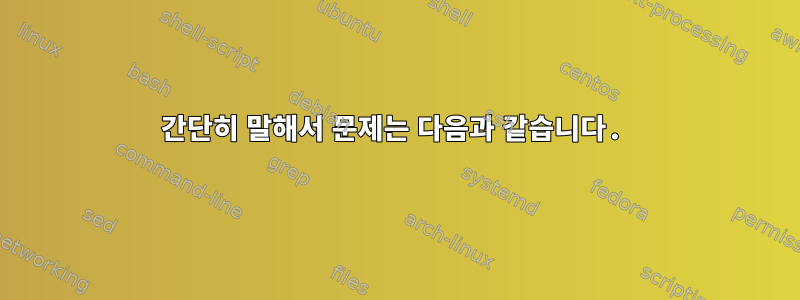 간단히 말해서 문제는 다음과 같습니다.