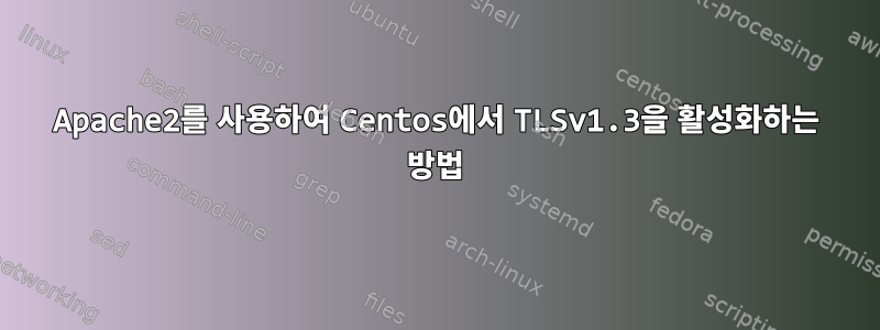 Apache2를 사용하여 Centos에서 TLSv1.3을 활성화하는 방법