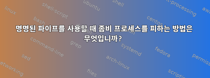 명명된 파이프를 사용할 때 좀비 프로세스를 피하는 방법은 무엇입니까?