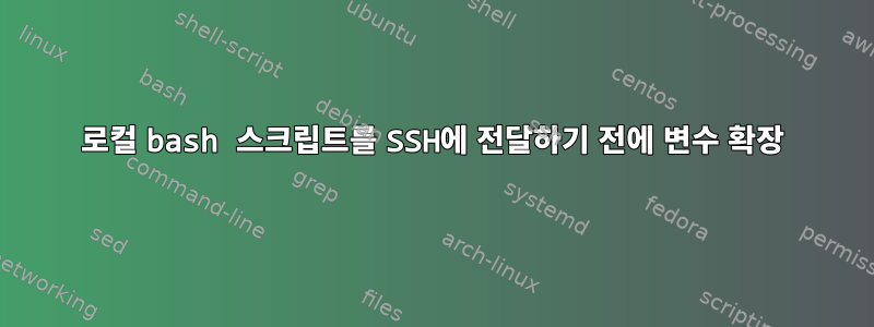 로컬 bash 스크립트를 SSH에 전달하기 전에 변수 확장