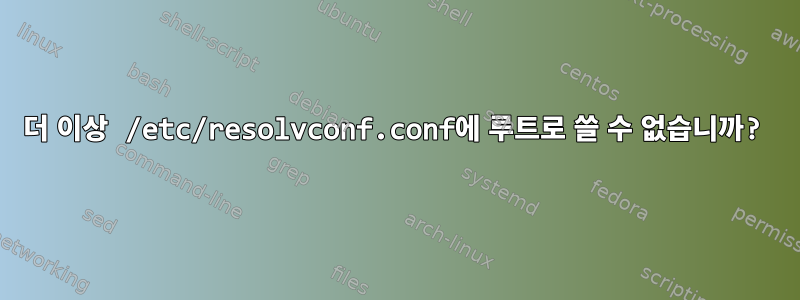 더 이상 /etc/resolvconf.conf에 루트로 쓸 수 없습니까?