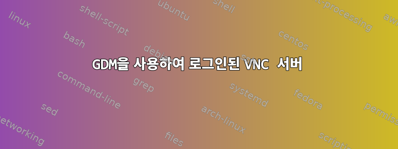 GDM을 사용하여 로그인된 VNC 서버