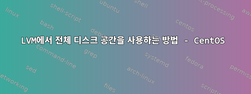 LVM에서 전체 디스크 공간을 사용하는 방법 - CentOS