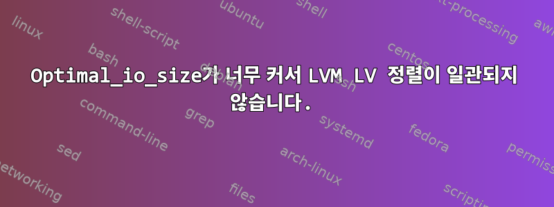 Optimal_io_size가 너무 커서 LVM LV 정렬이 일관되지 않습니다.