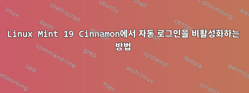 Linux Mint 19 Cinnamon에서 자동 로그인을 비활성화하는 방법