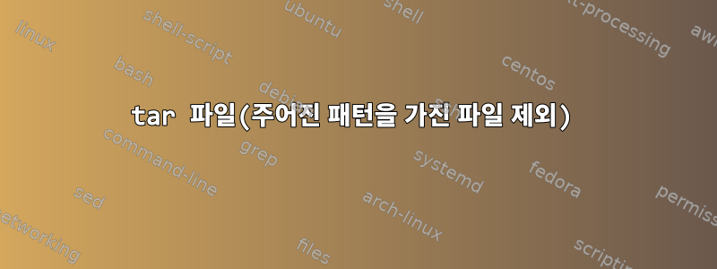 tar 파일(주어진 패턴을 가진 파일 제외)