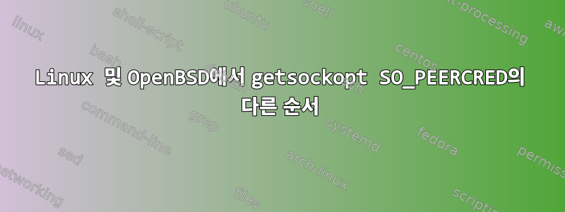 Linux 및 OpenBSD에서 getsockopt SO_PEERCRED의 다른 순서