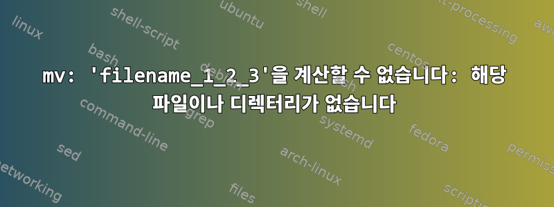 mv: 'filename_1_2_3'을 계산할 수 없습니다: 해당 파일이나 디렉터리가 없습니다