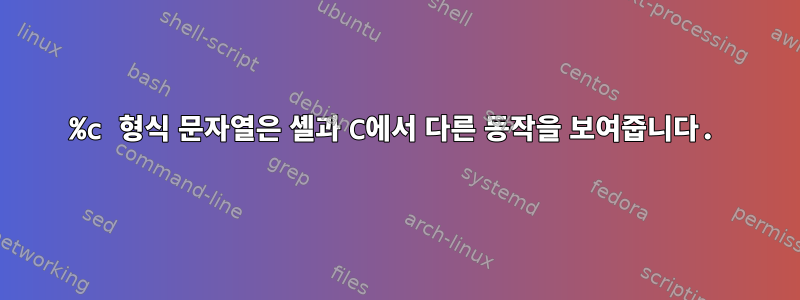 %c 형식 문자열은 셸과 C에서 다른 동작을 보여줍니다.