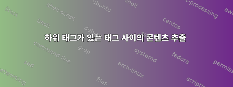 하위 태그가 있는 태그 사이의 콘텐츠 추출