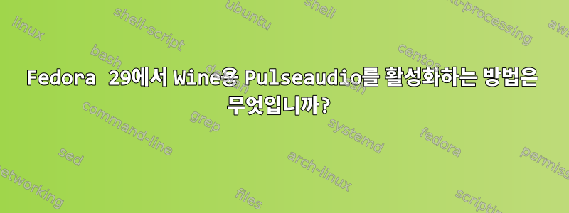 Fedora 29에서 Wine용 Pulseaudio를 활성화하는 방법은 무엇입니까?