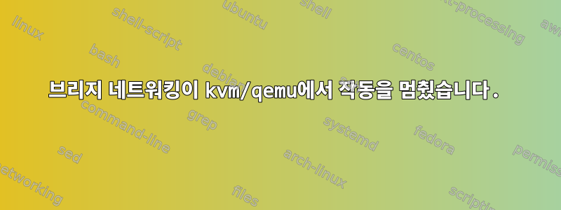 브리지 네트워킹이 kvm/qemu에서 작동을 멈췄습니다.