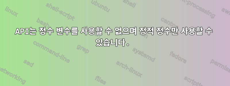 API는 정수 변수를 사용할 수 없으며 정적 정수만 사용할 수 있습니다.