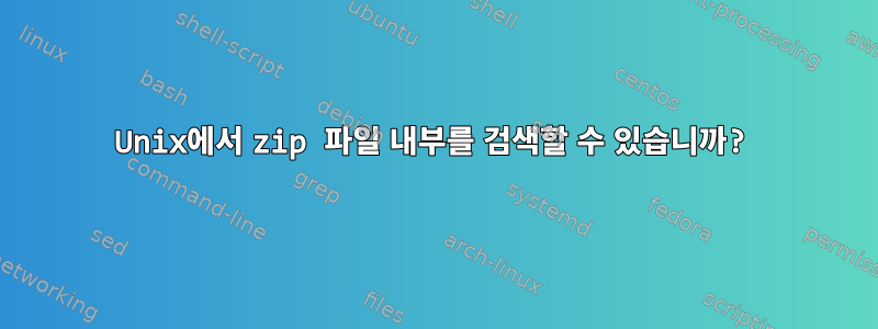 Unix에서 zip 파일 내부를 검색할 수 있습니까?