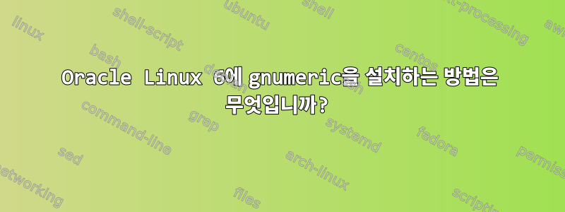 Oracle Linux 6에 gnumeric을 설치하는 방법은 무엇입니까?