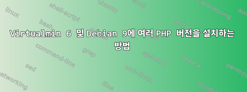 Virtualmin 6 및 Debian 9에 여러 PHP 버전을 설치하는 방법