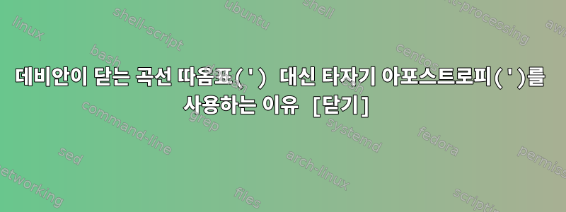 데비안이 닫는 곡선 따옴표(') 대신 타자기 아포스트로피(')를 사용하는 이유 [닫기]