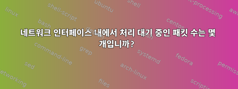 네트워크 인터페이스 내에서 처리 대기 중인 패킷 수는 몇 개입니까?