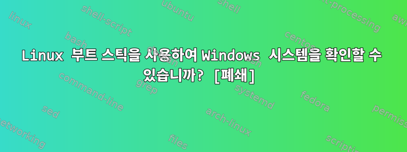 Linux 부트 스틱을 사용하여 Windows 시스템을 확인할 수 있습니까? [폐쇄]