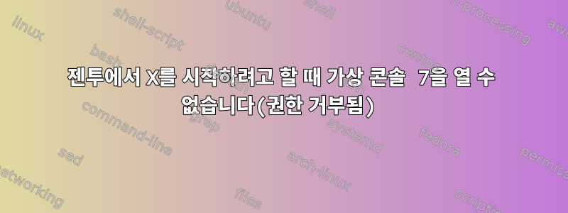 젠투에서 X를 시작하려고 할 때 가상 콘솔 7을 열 수 없습니다(권한 거부됨)