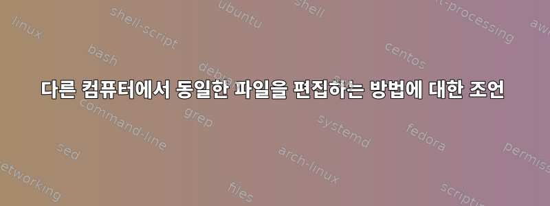 다른 컴퓨터에서 동일한 파일을 편집하는 방법에 대한 조언