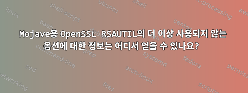 Mojave용 OpenSSL RSAUTIL의 더 이상 사용되지 않는 옵션에 대한 정보는 어디서 얻을 수 있나요?