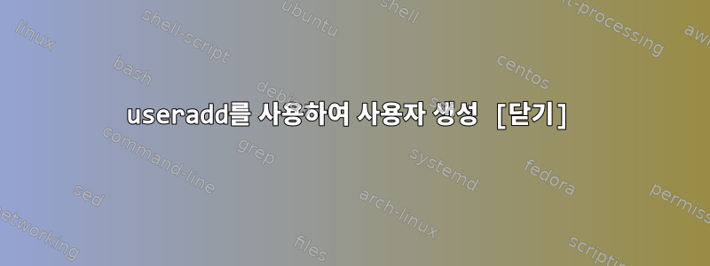 useradd를 사용하여 사용자 생성 [닫기]