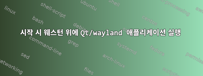 시작 시 웨스턴 위에 Qt/wayland 애플리케이션 실행