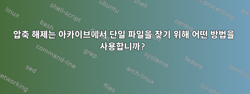 압축 해제는 아카이브에서 단일 파일을 찾기 위해 어떤 방법을 사용합니까?