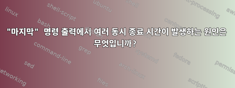 "마지막" 명령 출력에서 ​​여러 동시 종료 시간이 발생하는 원인은 무엇입니까?