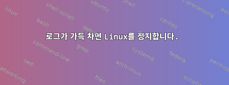 로그가 가득 차면 Linux를 정지합니다.