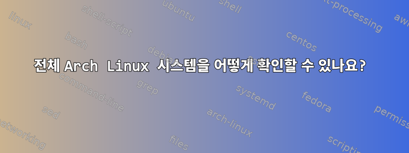 전체 Arch Linux 시스템을 어떻게 확인할 수 있나요?