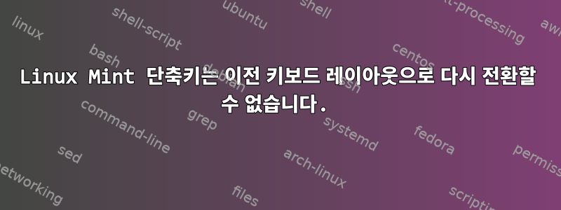 Linux Mint 단축키는 이전 키보드 레이아웃으로 다시 전환할 수 없습니다.
