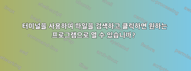 터미널을 사용하여 파일을 검색하고 클릭하면 원하는 프로그램으로 열 수 있습니까?