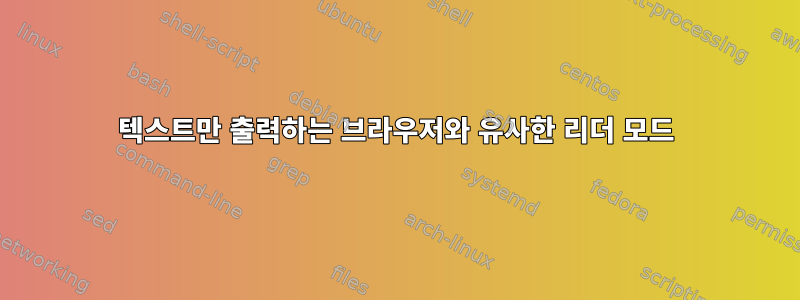 텍스트만 출력하는 브라우저와 유사한 리더 모드