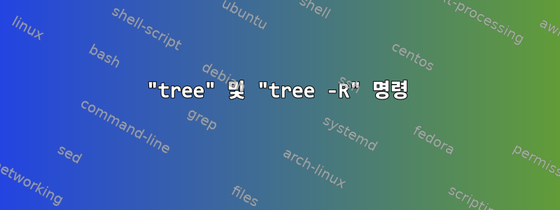 "tree" 및 "tree -R" 명령