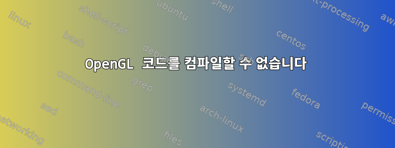 OpenGL 코드를 컴파일할 수 없습니다