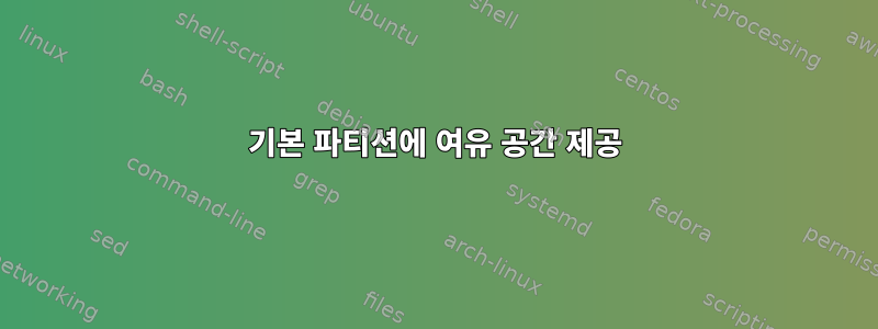 기본 파티션에 여유 공간 제공