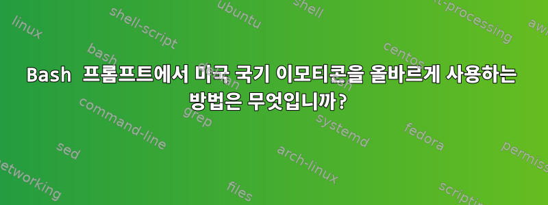 Bash 프롬프트에서 미국 국기 이모티콘을 올바르게 사용하는 방법은 무엇입니까?