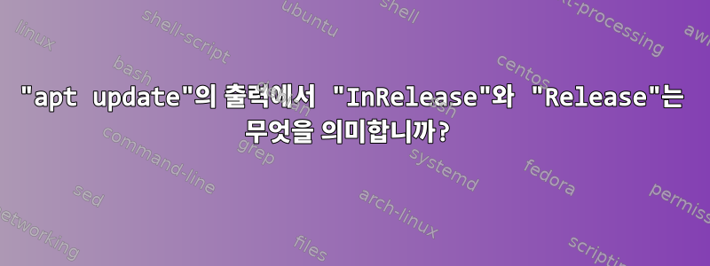 "apt update"의 출력에서 ​​"InRelease"와 "Release"는 무엇을 의미합니까?