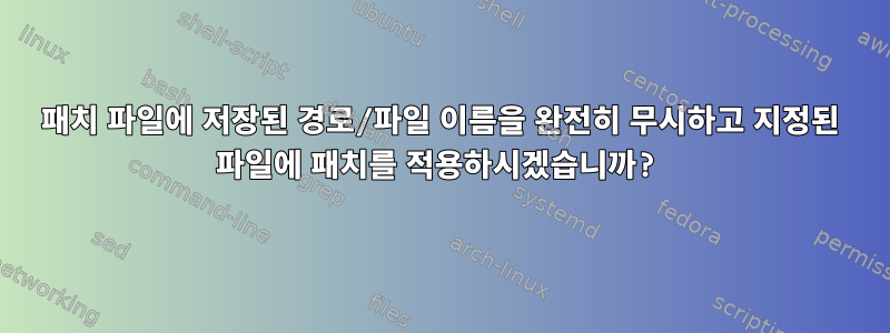 패치 파일에 저장된 경로/파일 이름을 완전히 무시하고 지정된 파일에 패치를 적용하시겠습니까?