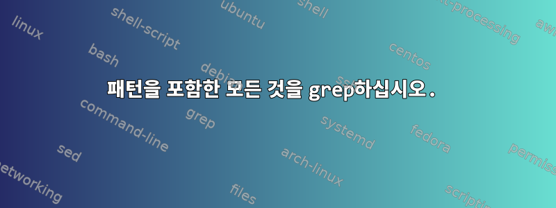 패턴을 포함한 모든 것을 grep하십시오.