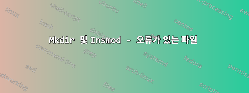 Mkdir 및 Insmod - 오류가 있는 파일