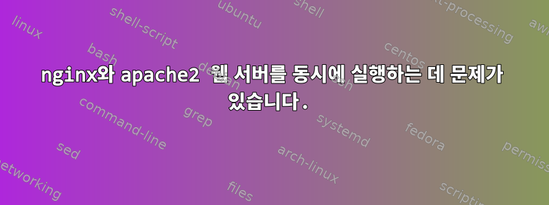 nginx와 apache2 웹 서버를 동시에 실행하는 데 문제가 있습니다.