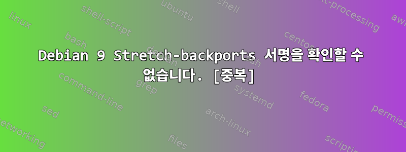 Debian 9 Stretch-backports 서명을 확인할 수 없습니다. [중복]