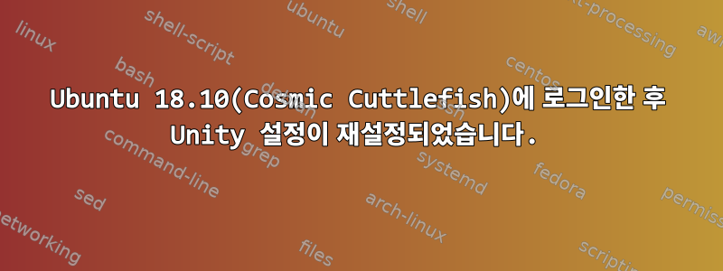 Ubuntu 18.10(Cosmic Cuttlefish)에 로그인한 후 Unity 설정이 재설정되었습니다.